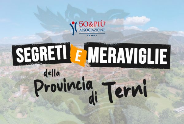 50&Più Terni organizza 3 incontri per l'iniziativa Segreti e meraviglie